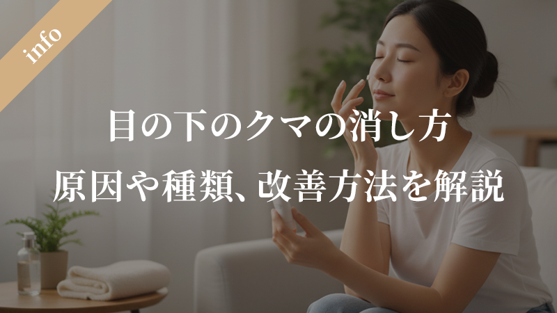 目の下のクマの消し方：原因や種類、改善方法などを徹底解説
