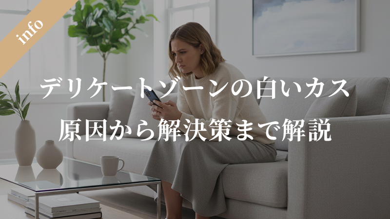 デリケートゾーンの白いカス：原因から解決策まで徹底解説