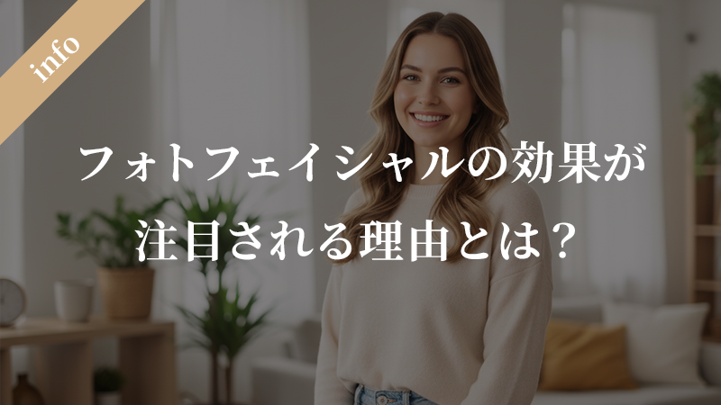 フォトフェイシャルの効果が注目される理由とは？複数の肌悩みを一度に改善できる美容医療の魅力