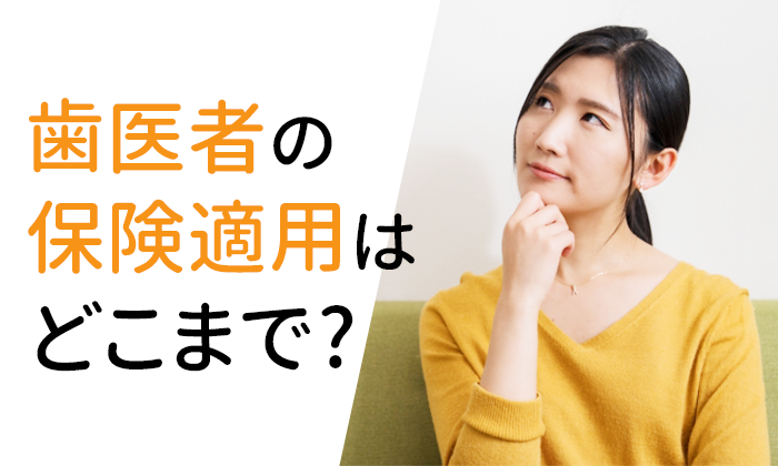 歯医者の保険適用はどこまで？歯科治療で保険が使える範囲と注意点を徹底解説
