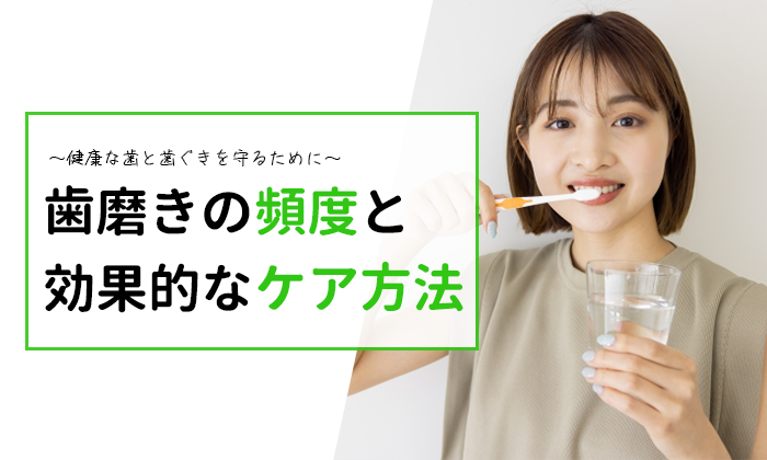 歯磨きの頻度と効果的なケア方法 – 健康な歯と歯ぐきを守るために
