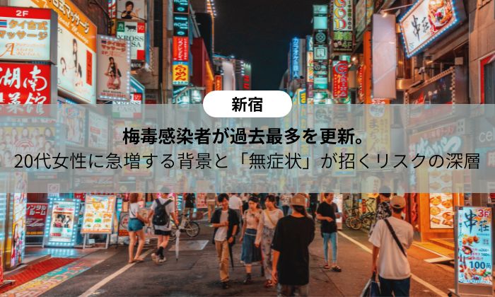 新宿・梅毒感染者が過去最多を更新。20代女性に急増する背景と「無症状」が招くリスクの深層