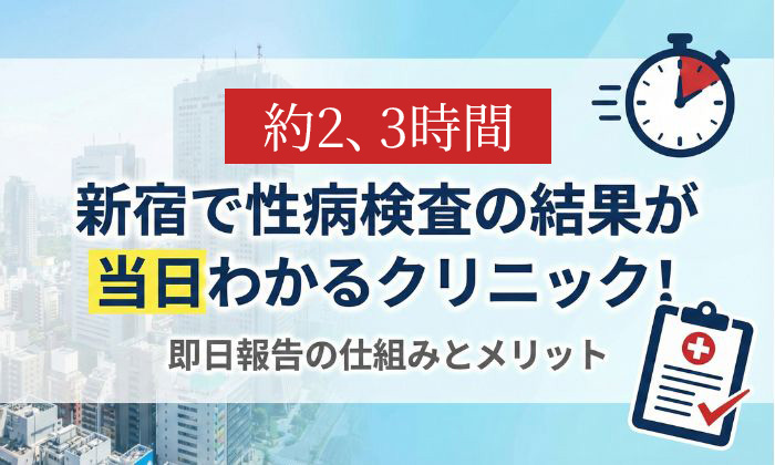 【約2、3時間】新宿で性病検査の結果が当日わかる仕組みと注目のサポート体制